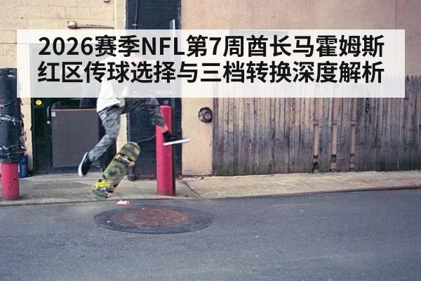 2026赛季NFL第7周酋长马霍姆斯红区传球选择与三档转换深度解析